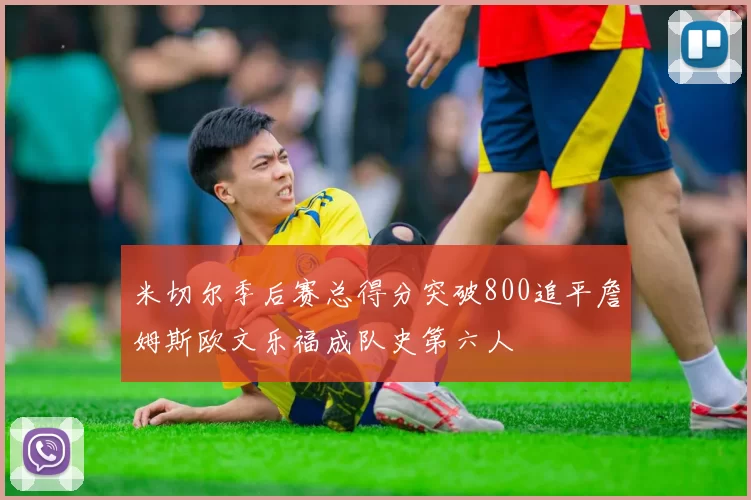 米切尔季后赛总得分突破800追平詹姆斯欧文乐福成队史第六人